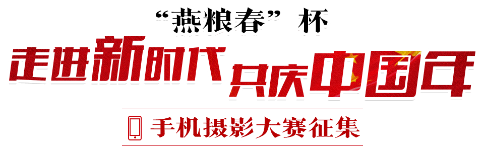 “燕粮春”杯“走进新时代，共庆中国年”手机摄影大赛征集