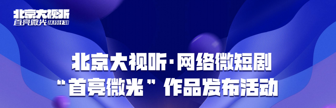 北京大视听·网络微短剧“首亮微光”作品发布活动在京举行