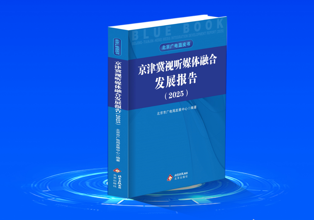 首部北京广电蓝皮书《京津冀视听媒体融合发展报告(2025)》即将发布