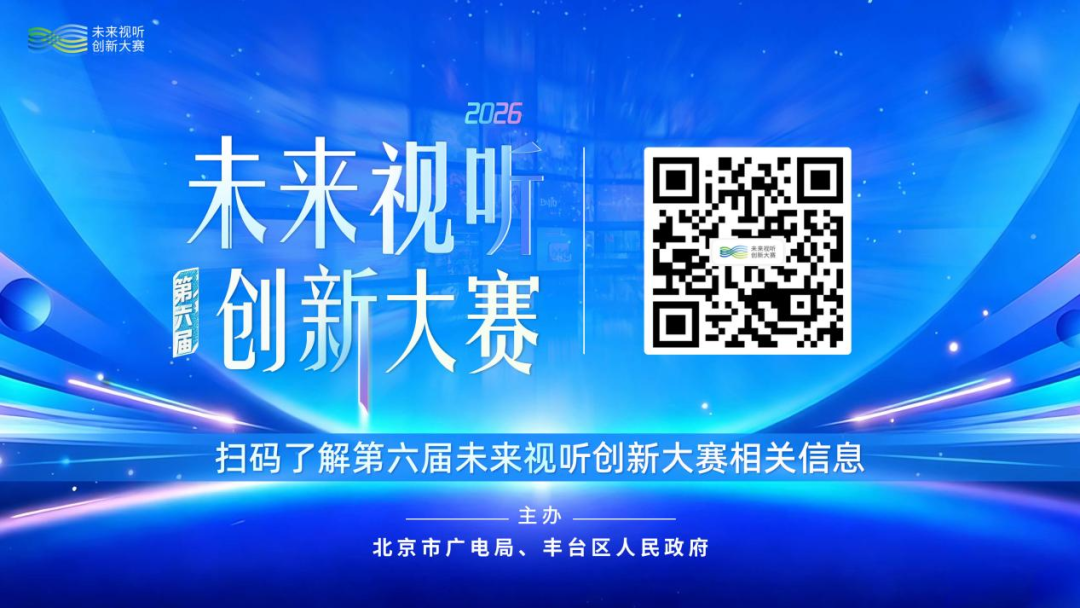 第六届未来视听创新大赛“首都人才”赛道启动征集,下一个主角就是你!